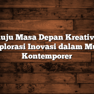 menuju masa depan kreativitas: eksplorasi inovasi dalam musik kontemporer